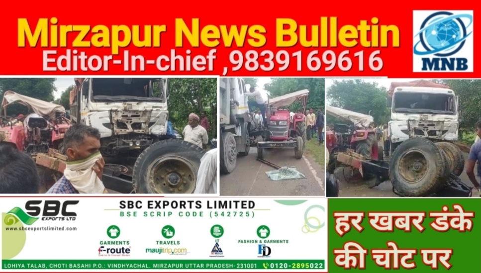 मिर्ज़ापुर चुनार क्षेत्र के गोसाईंपुर के पास ट्रैक्टर व डम्फर ट्रक में जोरदार टक्कर एक ड्राइवर की मौत