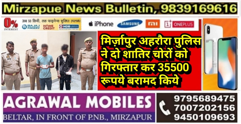 मिर्ज़ापुर अहरौरा पुलिस ने दो शातिर चोरों को गिरफ्तार कर 35500 रूपये बरामद किये
