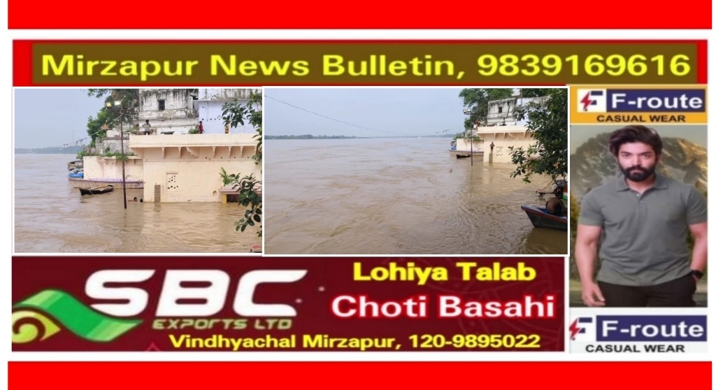 मिर्ज़ापुर में गंगानदी उफान पर चेतावनी बिंदु से आधा मीटर दूर 05 सेंटीमीटर प्रति घंटे की रफ्तार से बढ़ रहा जलस्तर