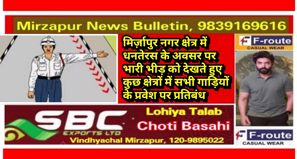 मिर्ज़ापुर नगर क्षेत्र में धनतेरस के अवसर पर भारी भीड़ को देखते हुए कुछ क्षेत्रों में सभी गाड़ियों के प्रवेश पर प्रतिबंध रहेगा
