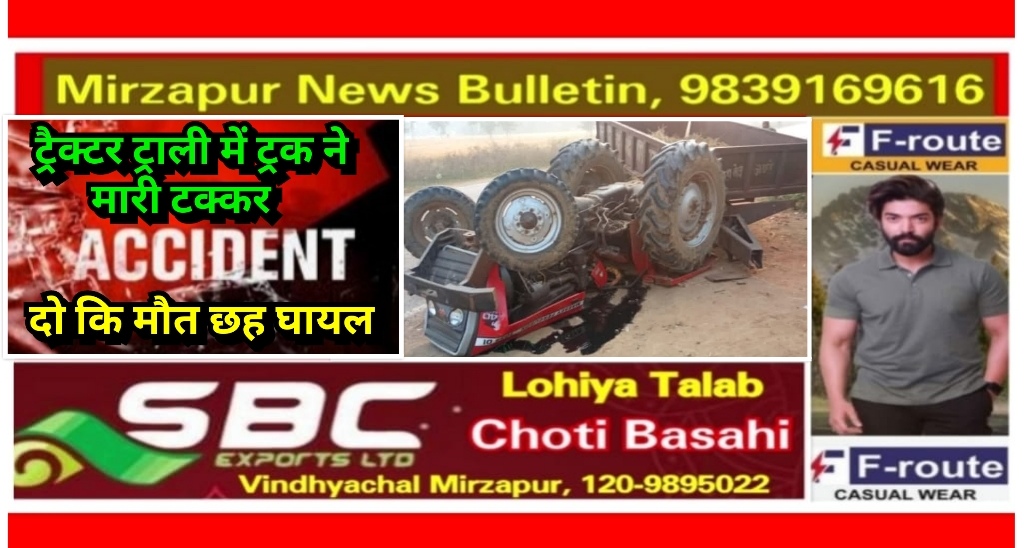 मिर्जापुर राजगढ़ क्षेत्र में सड़क किनारे खड़े ट्रैक्टर ट्राली में ट्रक ने मारी जोरदार टक्कर 2 की मौत 6 लोग गंभीर रूप से घायल