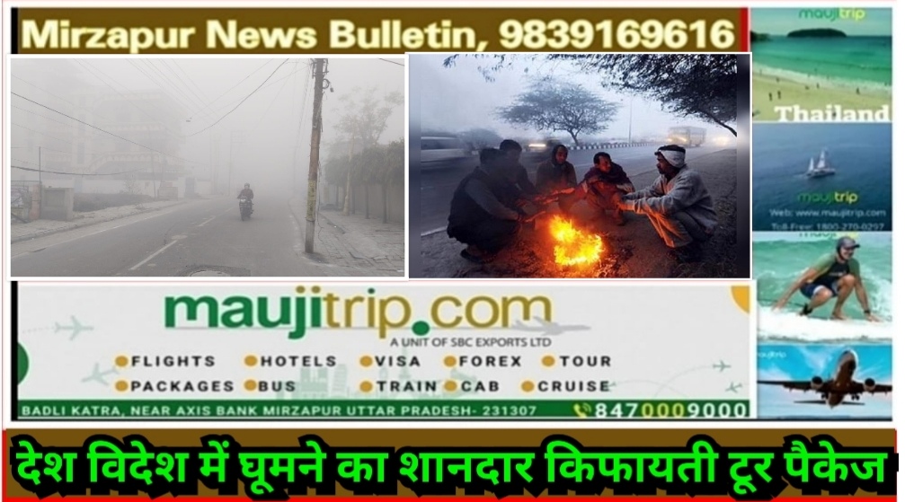 मिर्ज़ापुर में मौसम का मिजाज बदल गया बर्फीली हवाओ ने बढ़ाई ठंड अभी राहत के आसार नही