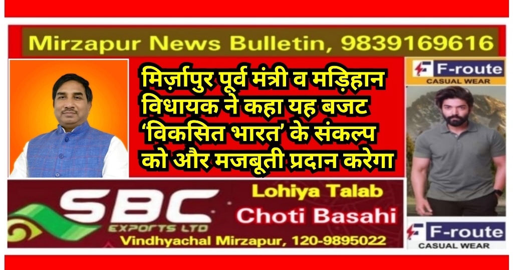 मिर्ज़ापुर मड़िहान विधायक ने कहा यह बजट ‘विकसित भारत’ के संकल्प को और मजबूती प्रदान करेगा