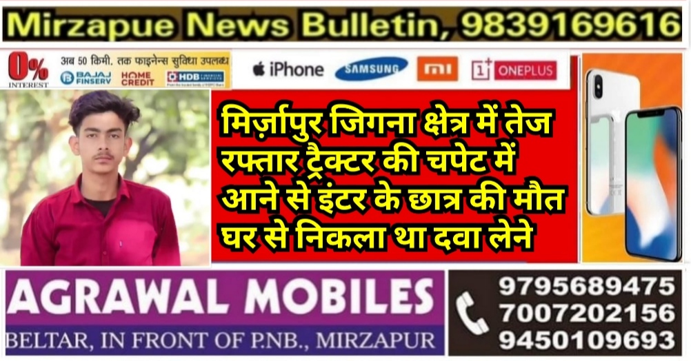 मिर्ज़ापुर विंध्याचल क्षेत्र में तेज रफ्तार ट्रैक्टर की चपेट में आने से इंटर के छात्र की मौत घर से निकला था दवा लेने