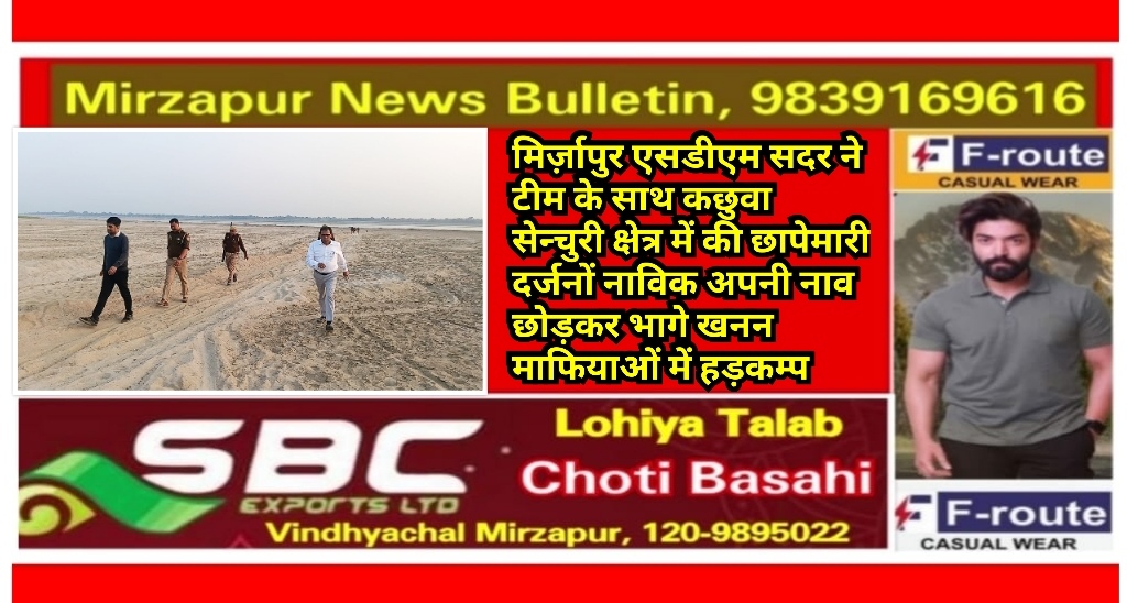 मिर्ज़ापुर एसडीएम सदर ने टीम के साथ कछुवा सेन्चुरी क्षेत्र में की छापेमारी दर्जनों नाविक नाव छोड़ भागे खनन माफियाओं में हड़कम्प