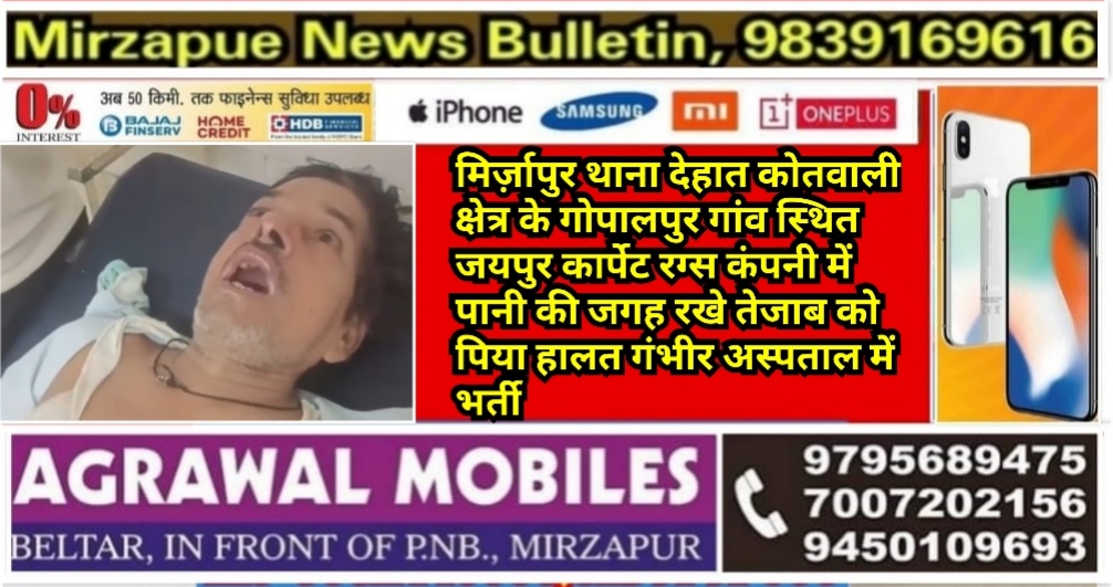 मिर्ज़ापुर गोपालपुर गांव स्थित जयपुर कार्पेट रग्स कंपनी में पानी की जगह रखे तेजाब को मजदूर ने पिया हालत गंभीर अस्पताल में भर्ती