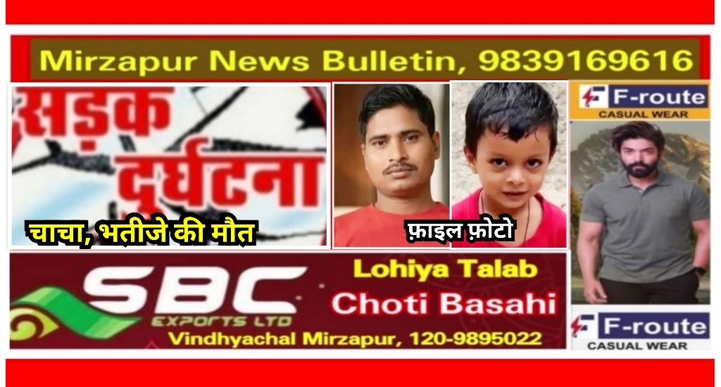 मिर्ज़ापुर चील्ह क्षेत्र में ट्रक की चपेट में आये चाचा भतीजे की इलाज के दौरान दोनों की मौत से परिवार में मचा कोहराम