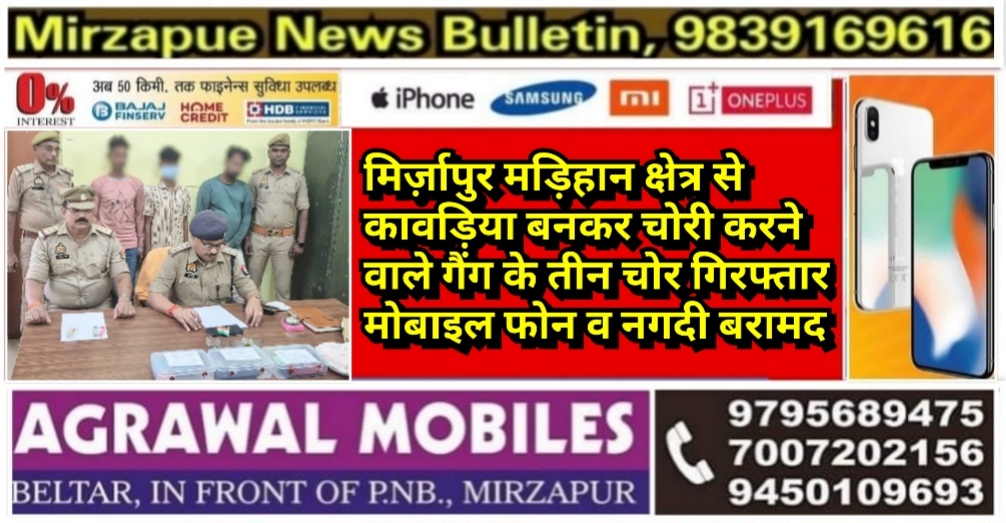 मिर्ज़ापुर थाना मड़िहान क्षेत्र से कावड़िया बनकर चोरी करने वाले गैंग के तीन चोर गिरफ्तार मोबाइल फोन व नगदी बरामद